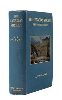 COLEMAN, A.P. (1852-1939). The Canadian Rockies: New and Old Trails. Toronto: Henry Frowde, 1911.