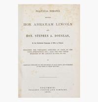 [Presidential] [Lincoln, Abraham] Political Debates Between Hon. Abraham Lincoln and Hon. Stephen A. Douglas, in the Celebrated Campaign of 1858, in Illinois...