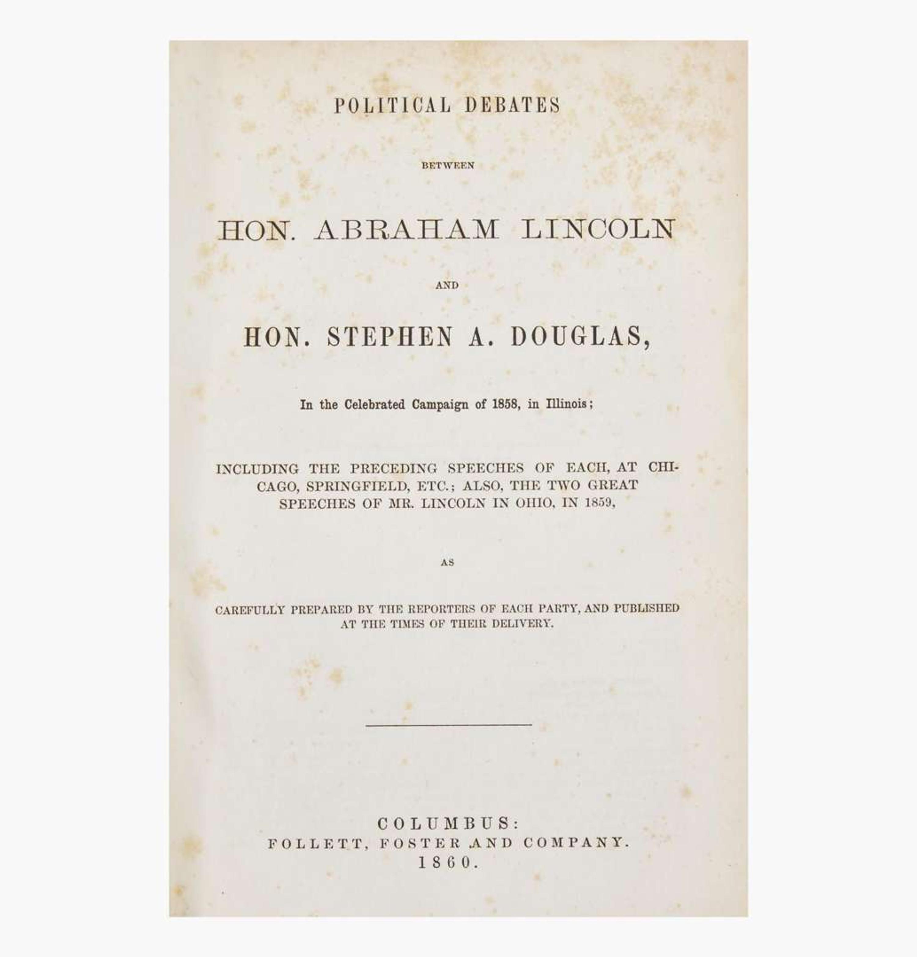 [Presidential] [Lincoln, Abraham] Political Debates Between Hon. Abraham Lincoln and Hon. Stephen A. Douglas, in the Celebrated Campaign of 1858, in Illinois...