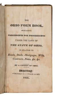 [Ohio]. The Ohio Form Book, Containing Precedents for Proceedings Under the Laws of the State of Ohio, in Relation to Roads, Deeds, Mortgages, Wills, Contracts, Notes, &c. &c. Wheeling, WV: J. Fisher & Son, 1831.
