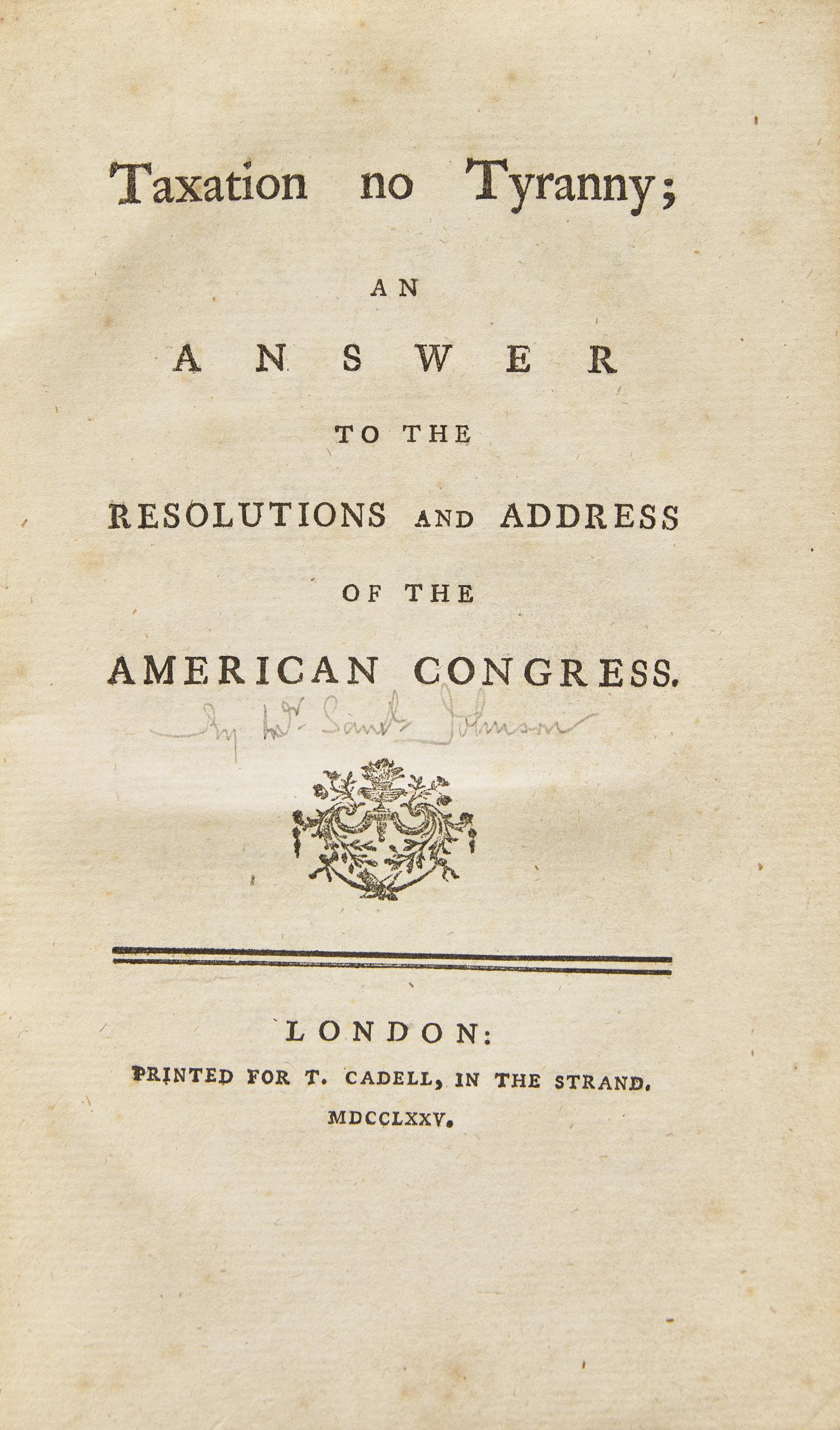 [American Revolution] (Johnson, Samuel). Taxation No Tyranny; An Answer to the Resolutions and Address of the American Congress
