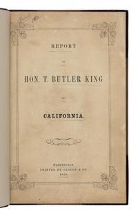 [Gold Rush] King, Thomas Butler. Report of Hon. T. Butler King on California