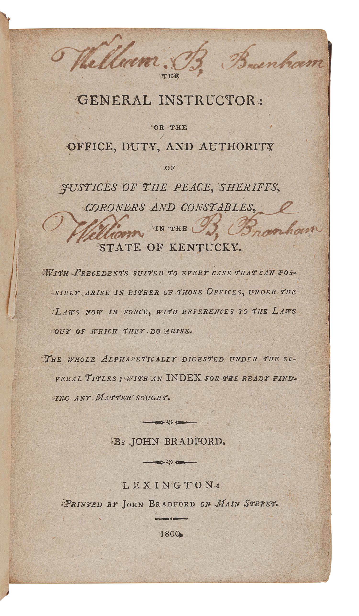 BRADFORD, John (1749-1830). A General Instructor: or the Office, Duty, and Authority of Justices of the Peace, Sheriffs, Coroners, and Constables, in the State of Kentucky. Lexington, KY: John Bradford, 1800.