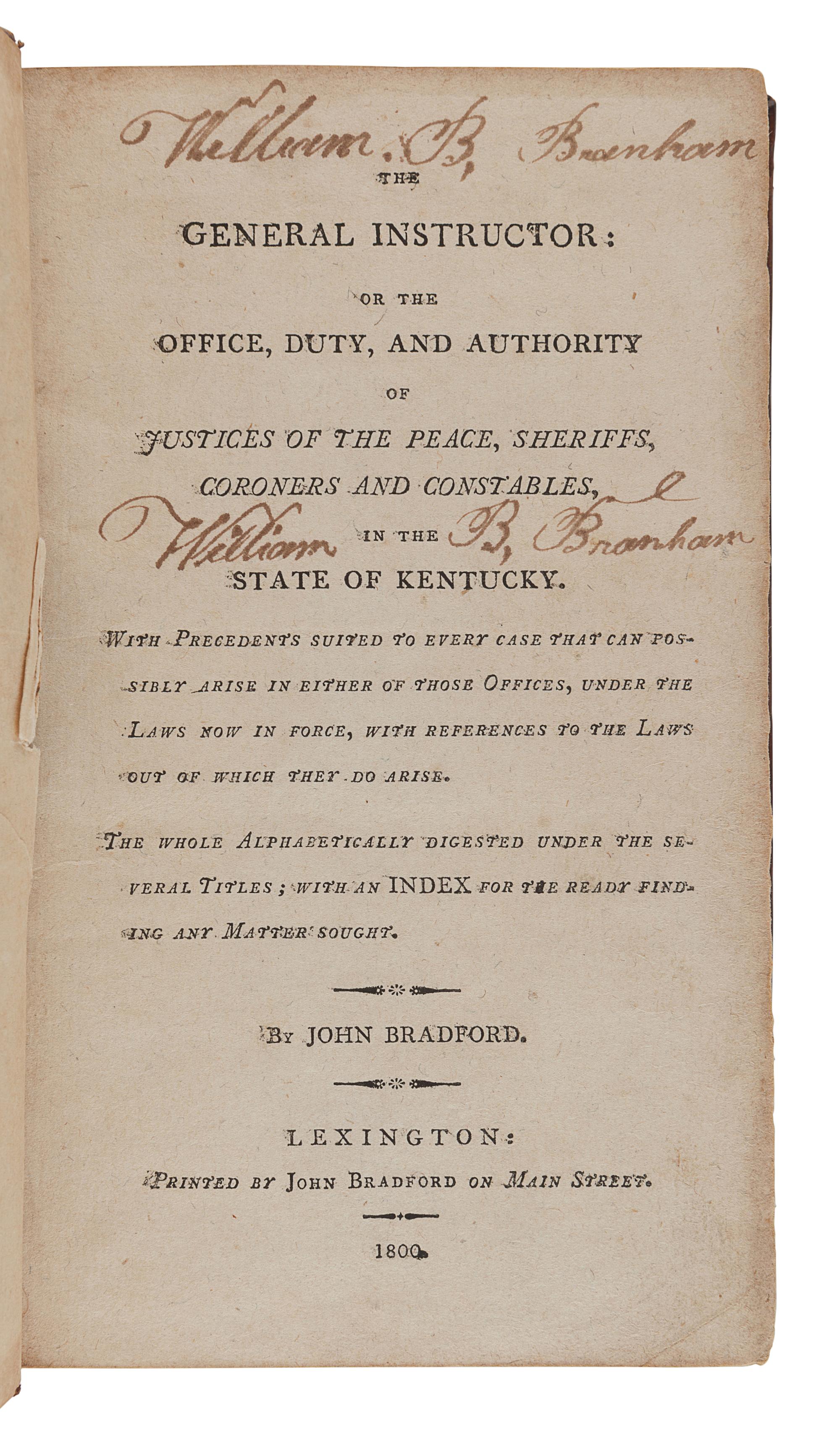 BRADFORD, John (1749-1830). A General Instructor: or the Office, Duty, and Authority of Justices of the Peace, Sheriffs, Coroners, and Constables, in the State of Kentucky. Lexington, KY: John Bradford, 1800.