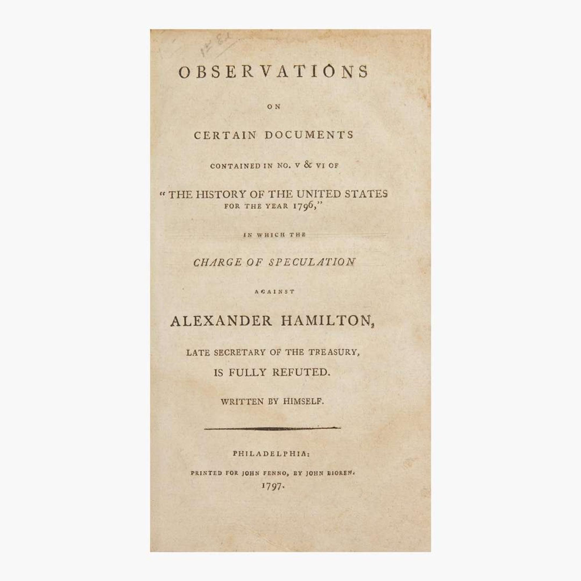 [Americana] ["Reynolds Pamphlet"] Hamilton, Alexander Observations on Certain Documents Contained in No. V & VI of "The History of the United States for the Year 1796," in Which the Charge of Speculation Against Alexander Hamilton...is Fully Refuted