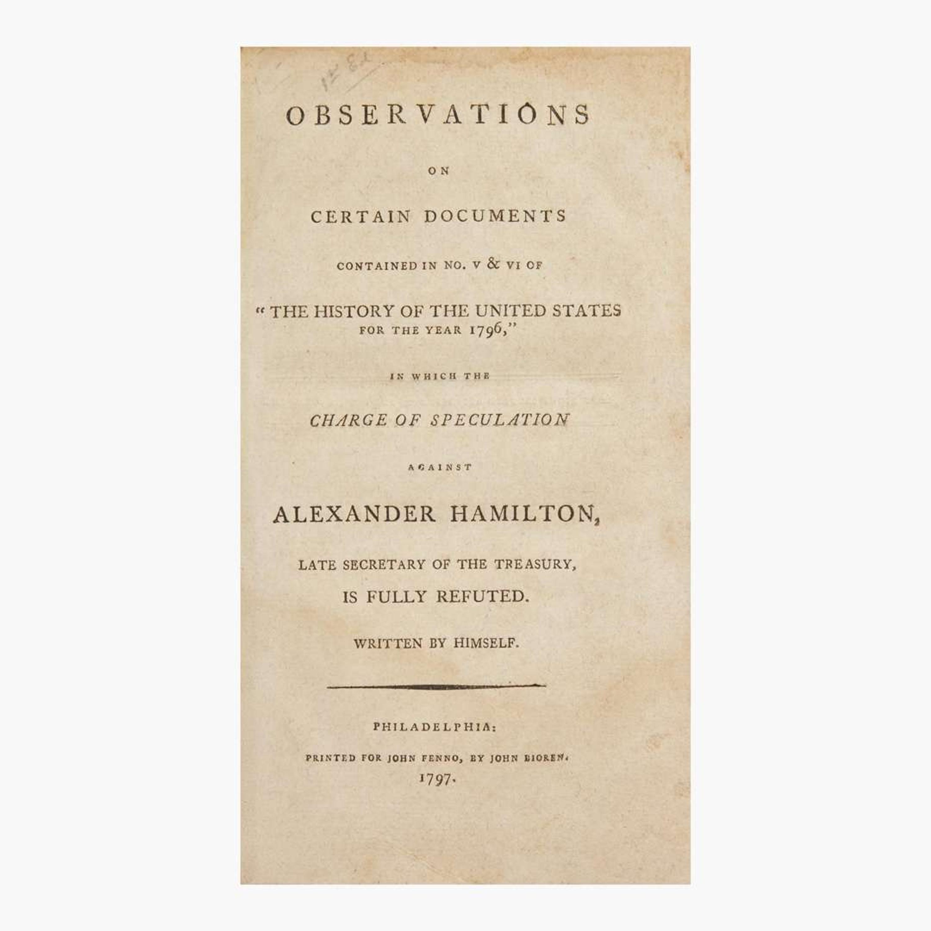 [Americana] ["Reynolds Pamphlet"] Hamilton, Alexander Observations on Certain Documents Contained in No. V & VI of "The History of the United States for the Year 1796," in Which the Charge of Speculation Against Alexander Hamilton...is Fully Refuted