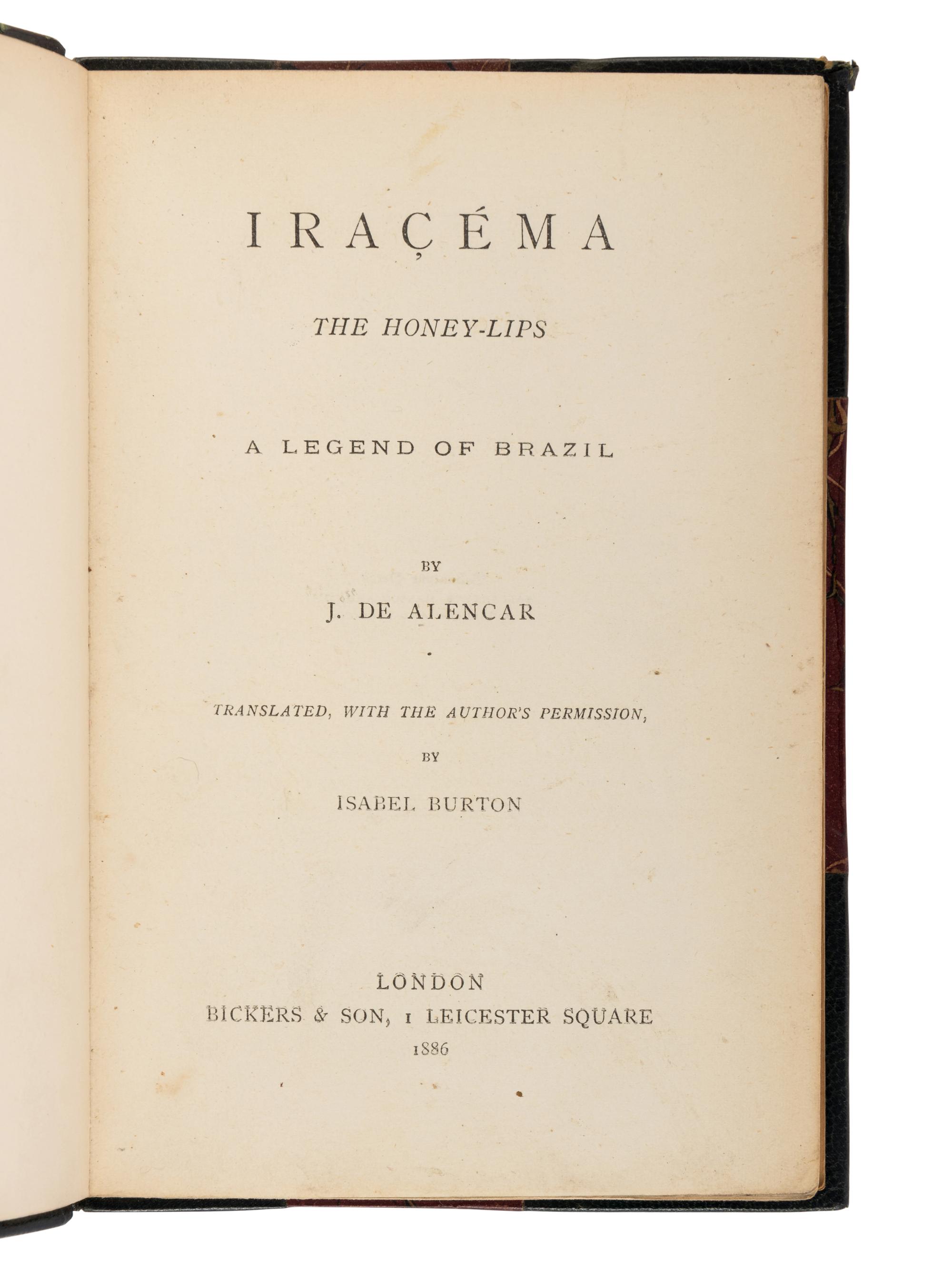 [BURTON, Isabel (1831-1896) and Sir Richard Francis BURTON (1821-1890), translators]. ALENCAR, Jose Mariniano de (1829-1877). Iracema the Honey-Lips a Legend of Brazil… Translated, with the Author’s Permission, by Isabel Burton . [ Bound with :] SILVA, João Manuel Pereira da (1817-1898). Manuel de Moraes a Chronicle of the Seventeenth Century… Translated by Richard F. and Isabel Burton . London: Bickers & Son, 1886.