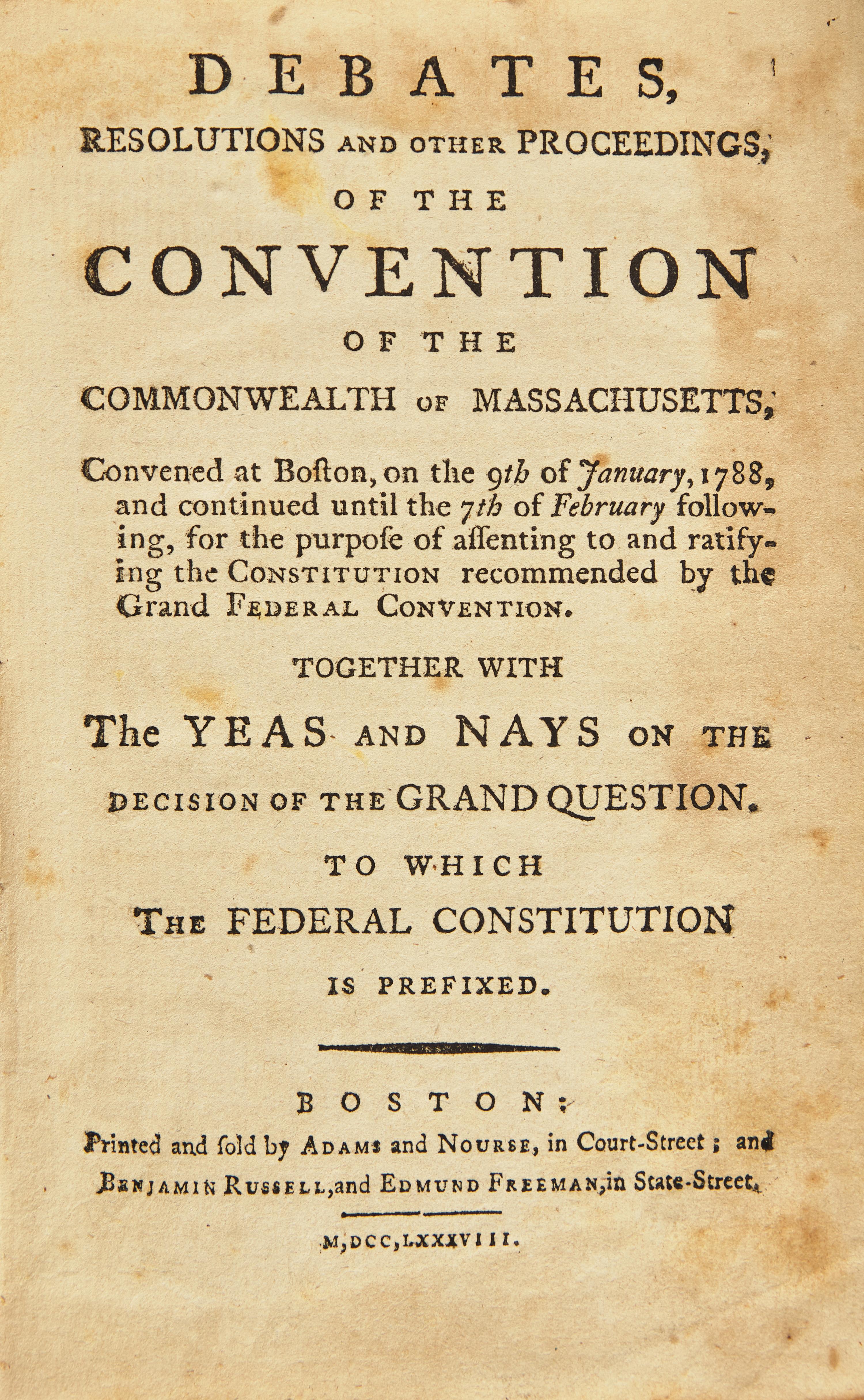 [Americana] [Constitution] Debates, Resolutions and other Proceedings, of the Convention of the Commonwealth of Massachusetts, Convened at Boston, on the 9th of January, 1788, and Continued until the 7th of February following, for the Purpose of Assenting to and Ratifying the Constitution Recommended by the Grand Federal Convention...