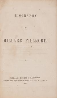 [Americana] Fillmore, Millard (Chamberlain, Ivory, and Thomas Moses Foote). Biography of Millard Fillmore