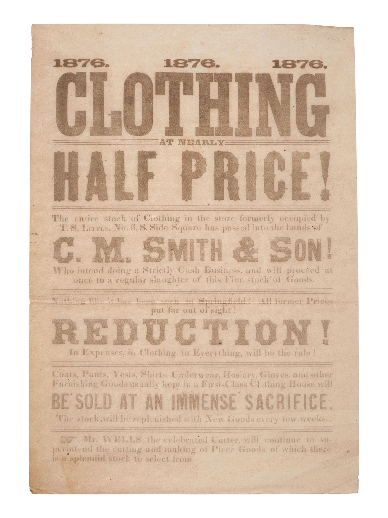 [LINCOLNIANA]. 1876. 1876. 1876. Clothing at Nearly Half Price!... C.M. Smith & Son! [Springfield, IL], 1876. Broadside advertising goods from the store of Clark M. Smith, Lincoln's brother-in-law.