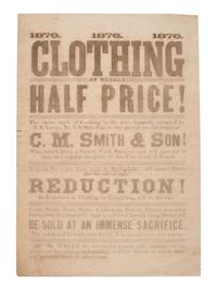 [LINCOLNIANA]. 1876. 1876. 1876. Clothing at Nearly Half Price!... C.M. Smith & Son! [Springfield, IL], 1876. Broadside advertising goods from the store of Clark M. Smith, Lincoln's brother-in-law.