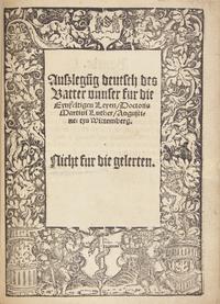 [Religion] (Luther, Martin). Auszlegug deutsch des vatter vnnser fur die Eynfeltigen Leyen, Doctoris Martini Luther, Augustiner tzu Wittemberg. Nicht fur die Gelerten