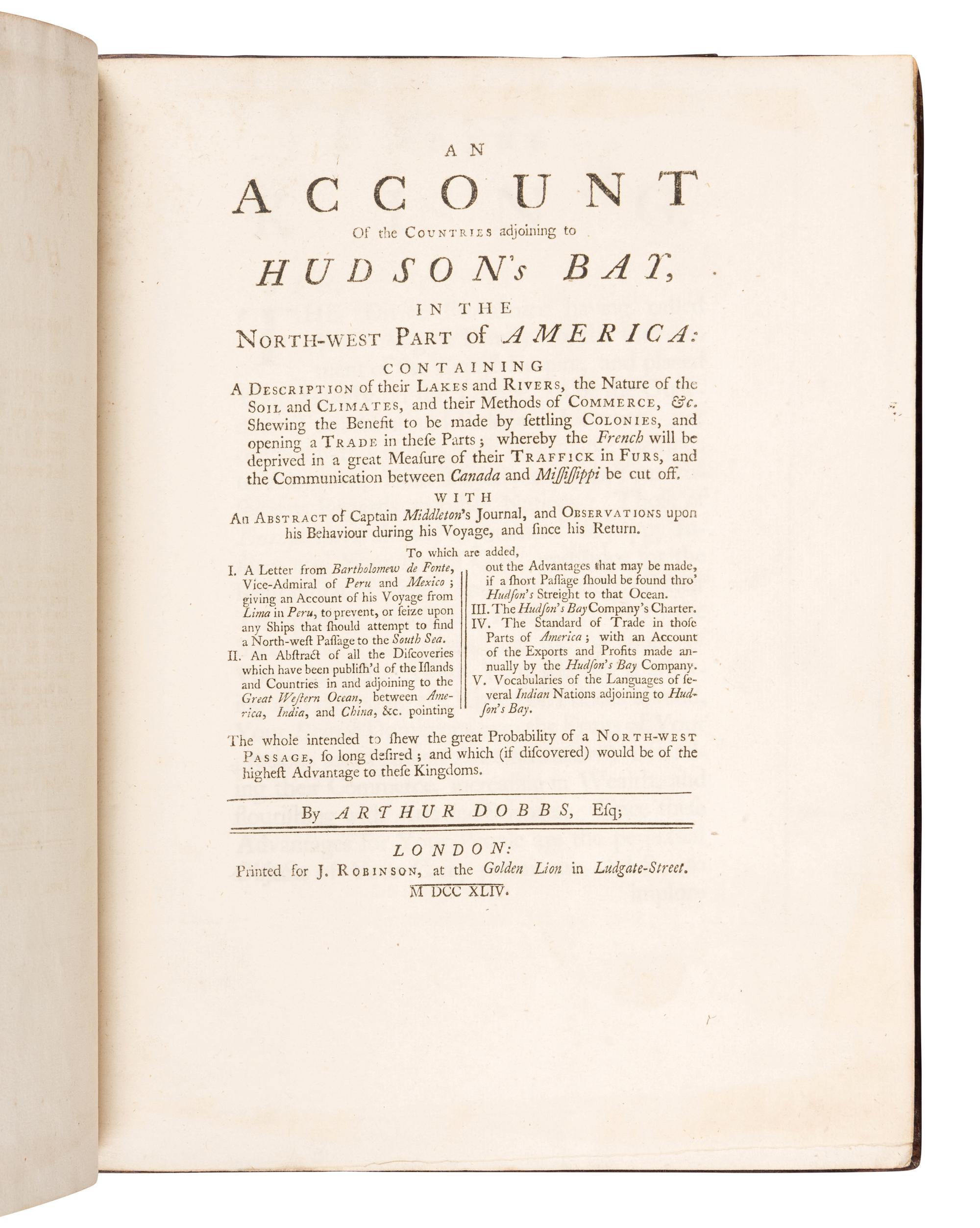 DOBBS, Arthur (1689-1765). An Account of the Countries Adjoining to Hudson's Bay, in the North-West Part of America...Shewing the Benefit to be made by Settling Colonies, and opening a trade in these Parts . London: Printed for Jacob Robinson, 1744.