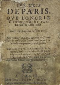 [Cries of Paris] (Truquet, Antoine). Les cris de Paris, que l'oncrie journellement par les ruës de ladite ville. Avec la chanson desdits cris...
