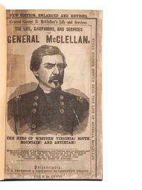[CIVIL WAR -- McCLELLAN, George (1826-1885)]. The Life, Campaigns, and Public Services of General McClellan . The Hero of Western Virginia! Philadelphia, PA: T.B. Peterson & Brothers, 1864.