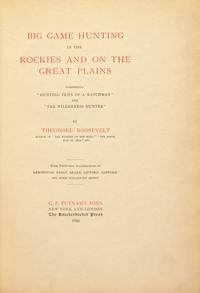 [Presidential] Roosevelt, Theodore. Big Game Hunting in the Rockies and on the Great Plains
