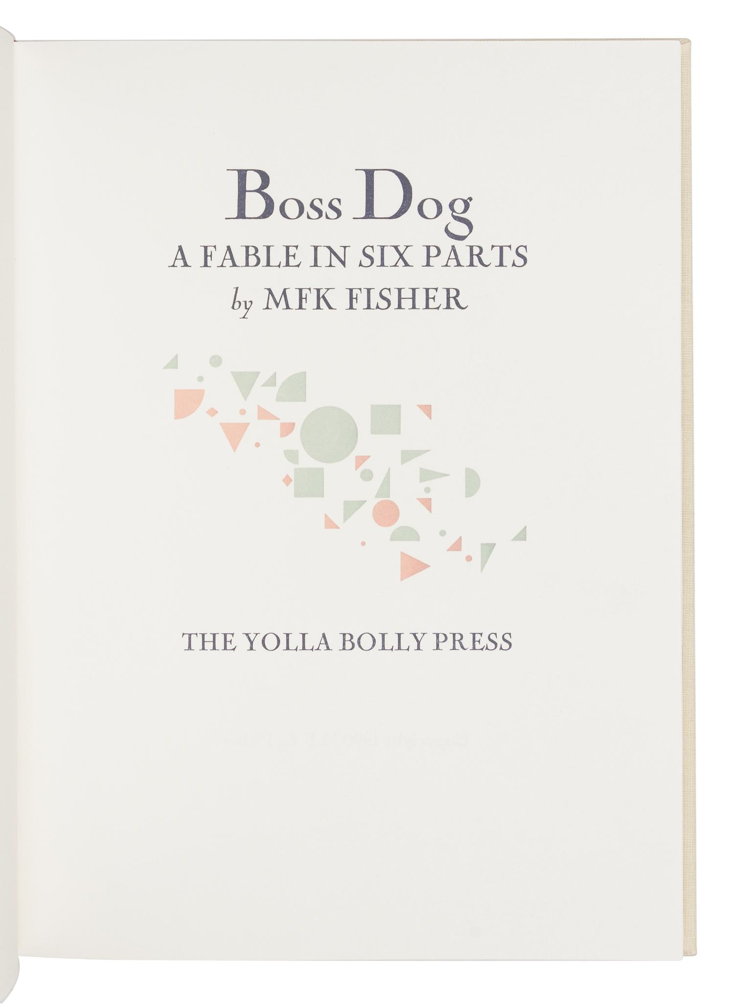 [YOLLA BOLLY PRESS]. FISHER, Mary Frances Kennedy (1908-1992). Boss Dog: A Fable in Six Parts . Covelo, CA: Yolla Bolly Press, 1990.