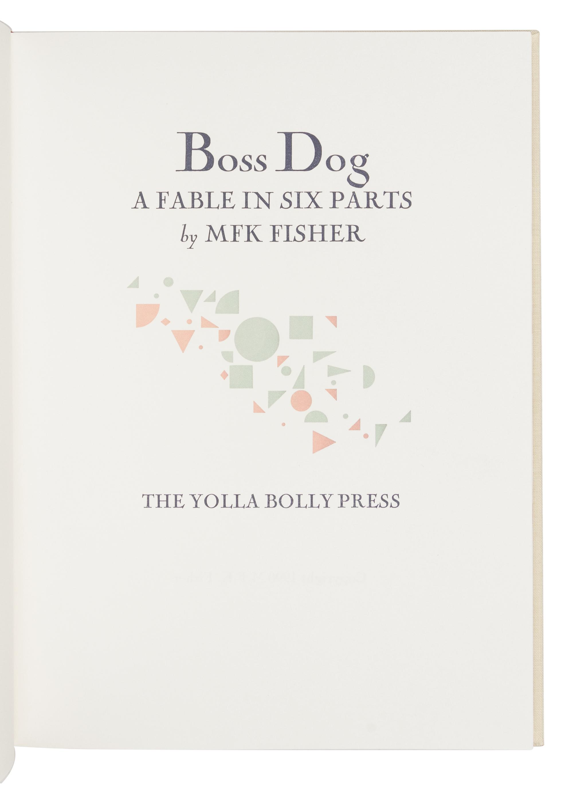 [YOLLA BOLLY PRESS]. FISHER, Mary Frances Kennedy (1908-1992). Boss Dog: A Fable in Six Parts . Covelo, CA: Yolla Bolly Press, 1990.