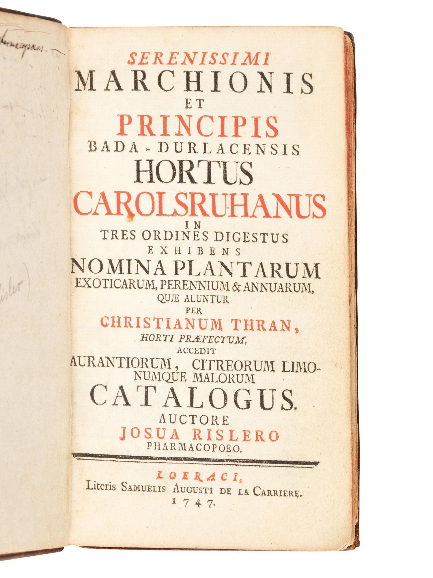 RISLER, Josua; and Christian THRAN. Serenissimi Marchionis et Principis Bada-Durlacensis Hortus Carolsruhanus, in tres ordines digestus, exhibens nomina plantarum exoticarum, perennium & annuarum quae aluntur per Christianum Thran… accedit aurantiorum, citreorum limonumque malorum Catalogus . Lörrach [Baden-Württemberg]: S. A. de la Carriere, 1747.