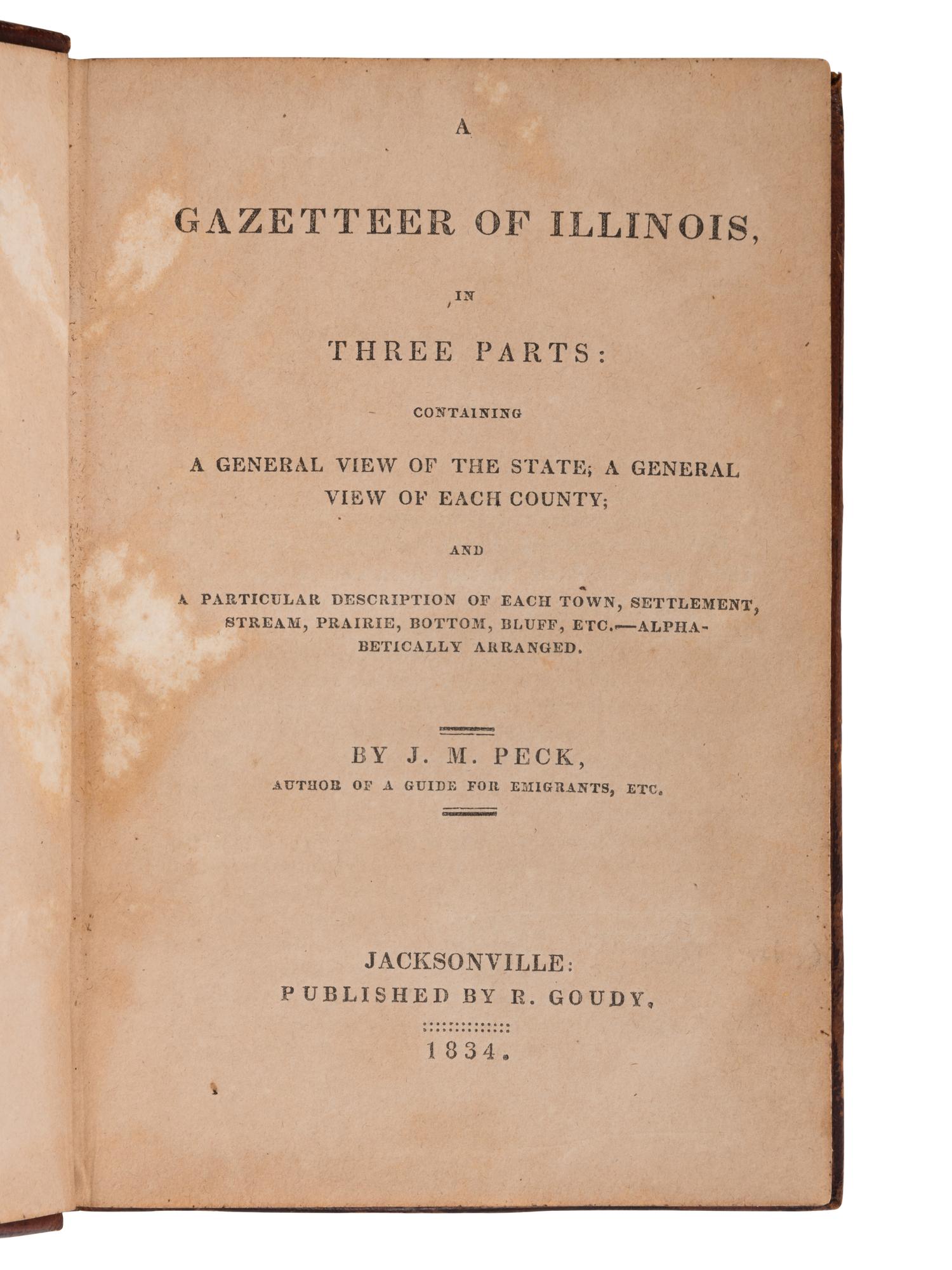 PECK, John Mason (1789-1858). A Gazetteer of Illinois, in Three Parts . Jacksonville: R. Goudy, 1834.