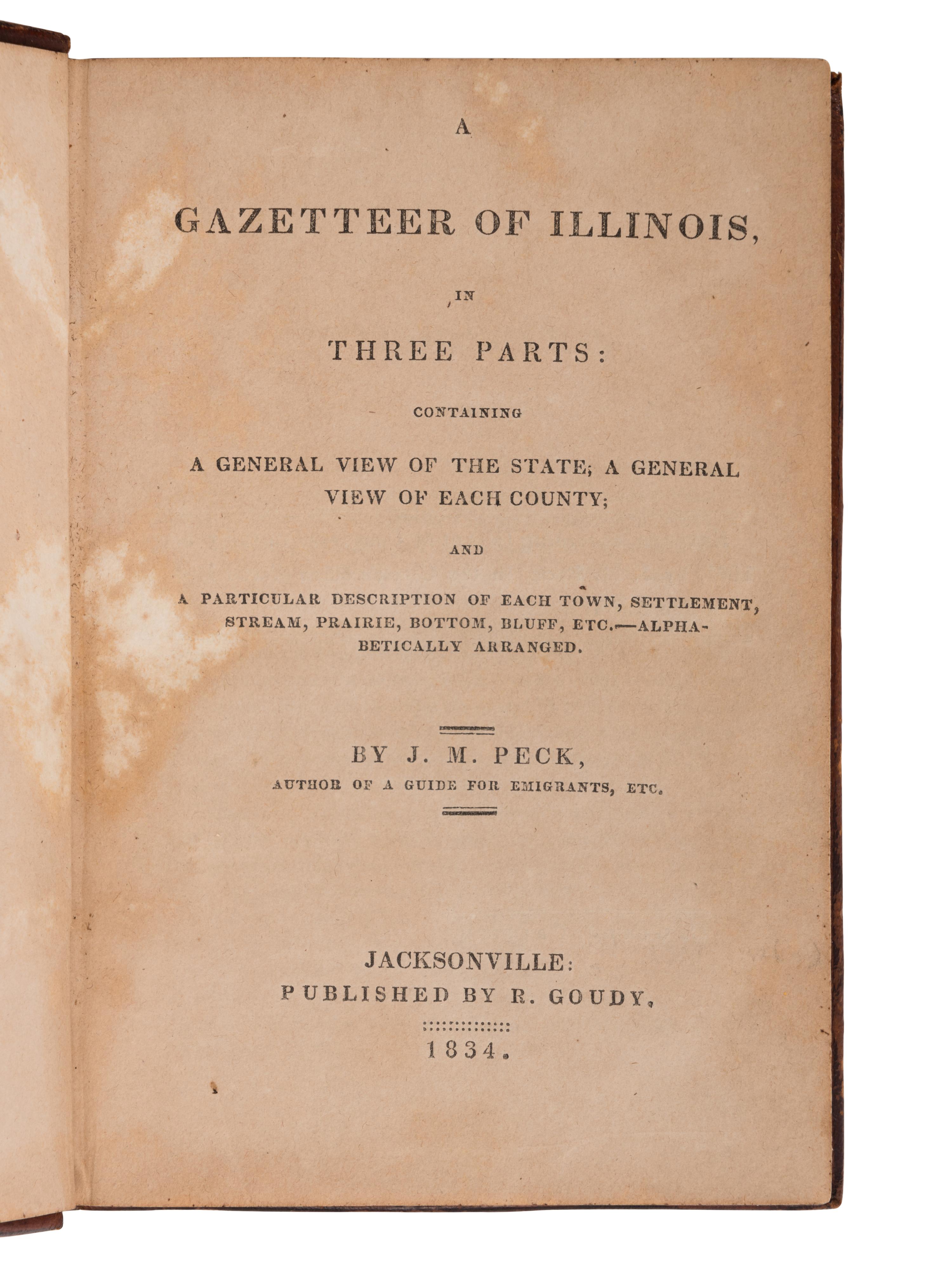 PECK, John Mason (1789-1858). A Gazetteer of Illinois, in Three Parts . Jacksonville: R. Goudy, 1834.