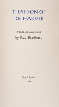 BRADBURY, RAY. That Son of Richard III: A Birth Announcement. Roy A. Squires, 1974. Limited edition, signed.