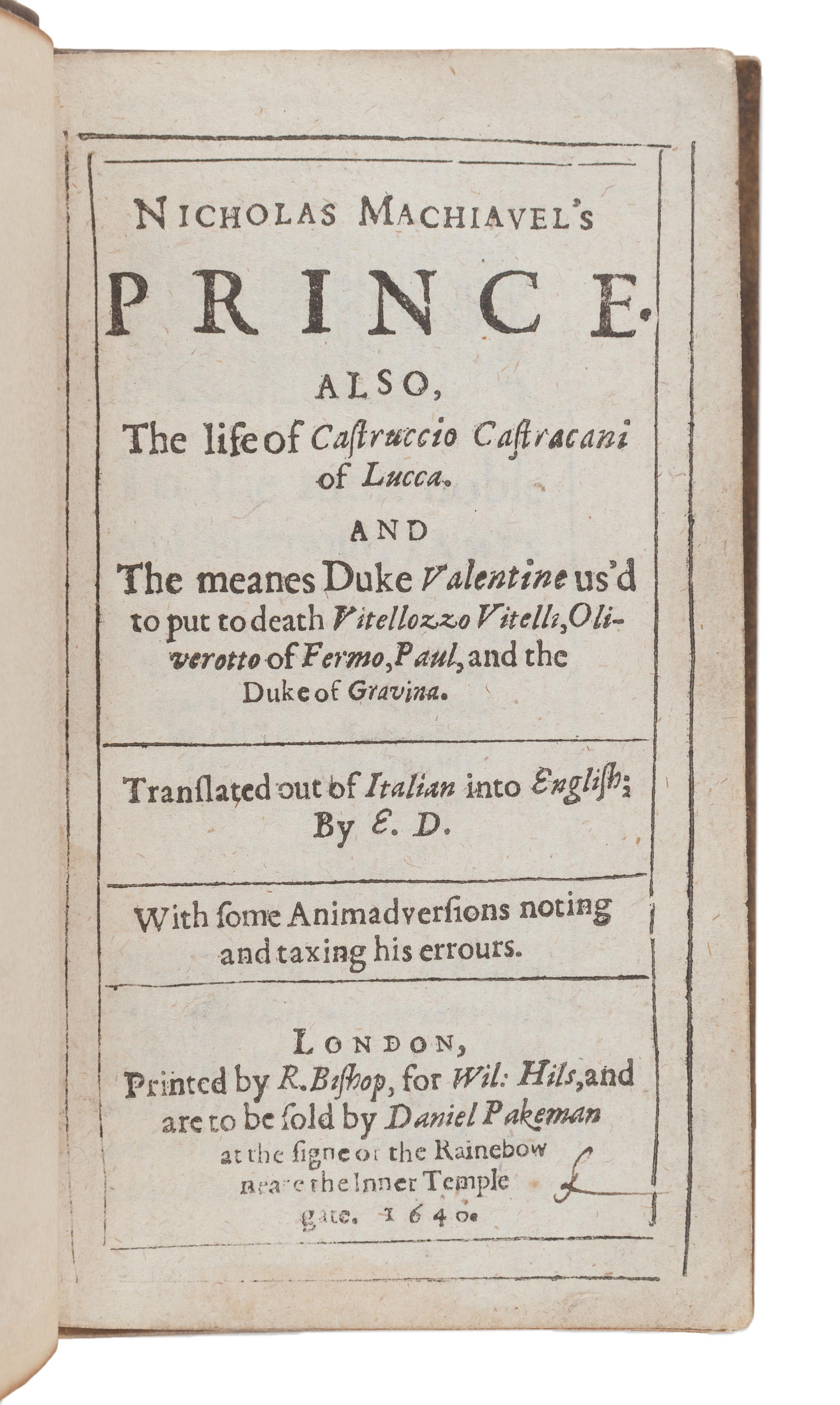 MACHIAVELLI, Niccolò (1469-1527). Nicholas Machiavel's Prince. Also, The life of Castruccio Castracani of Lucca. And the meanes Duke Valentine us'd to put to death Vitellozzo Vitelli, Oliverotto of Fermo Paul, and the Duke of Gravina . Translated by Edward Dacres. London: R. Bishop for William Hils and Daniel Pakeman, 1640.