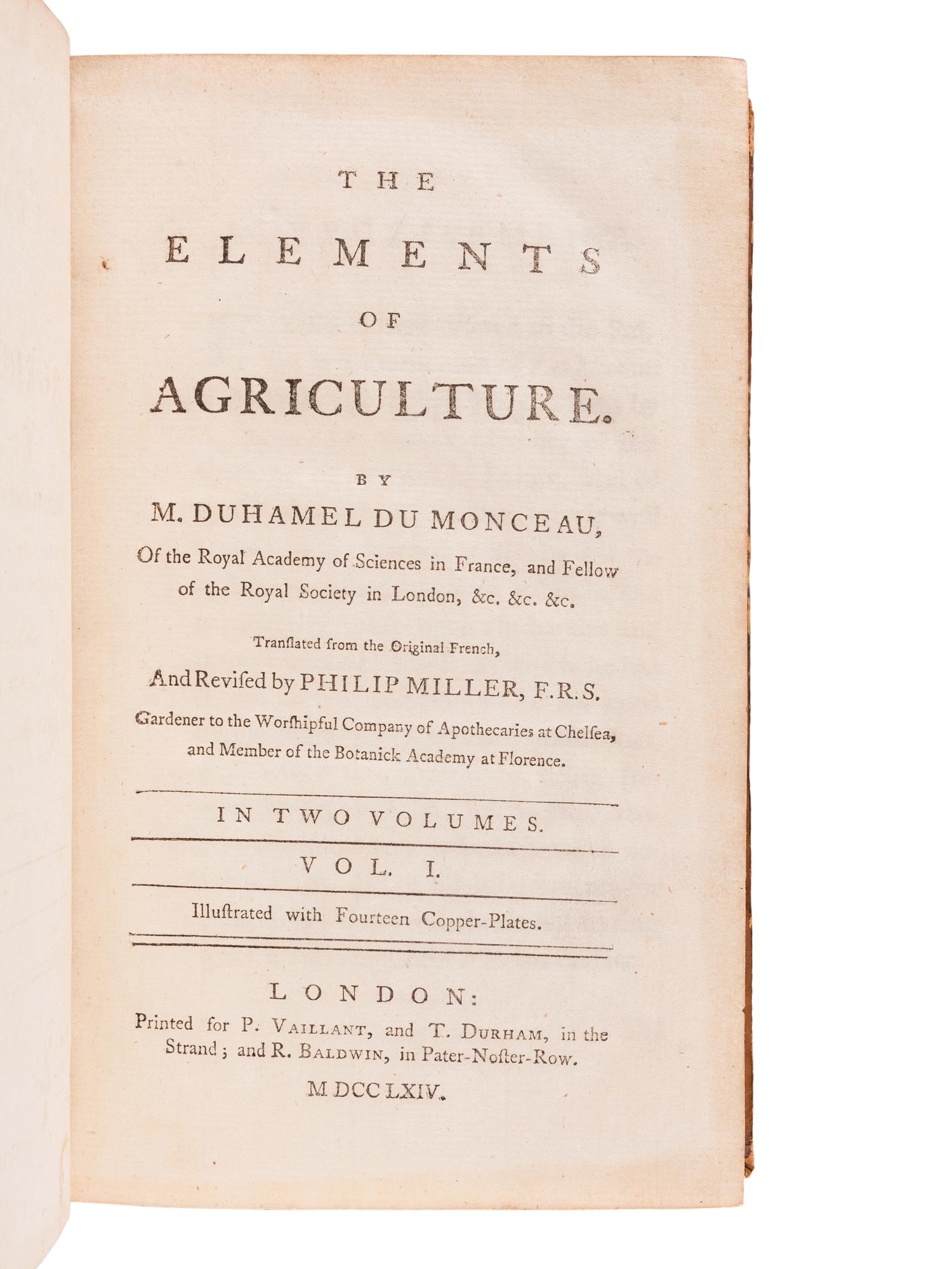 DUHAMAL DU MONCEAULE, Henri Lewis (1700-1782). The Elements of Agriculture . Philip Miller, translator. London: P. Vaillant & T. Durham & R. Baldwin, 1764.