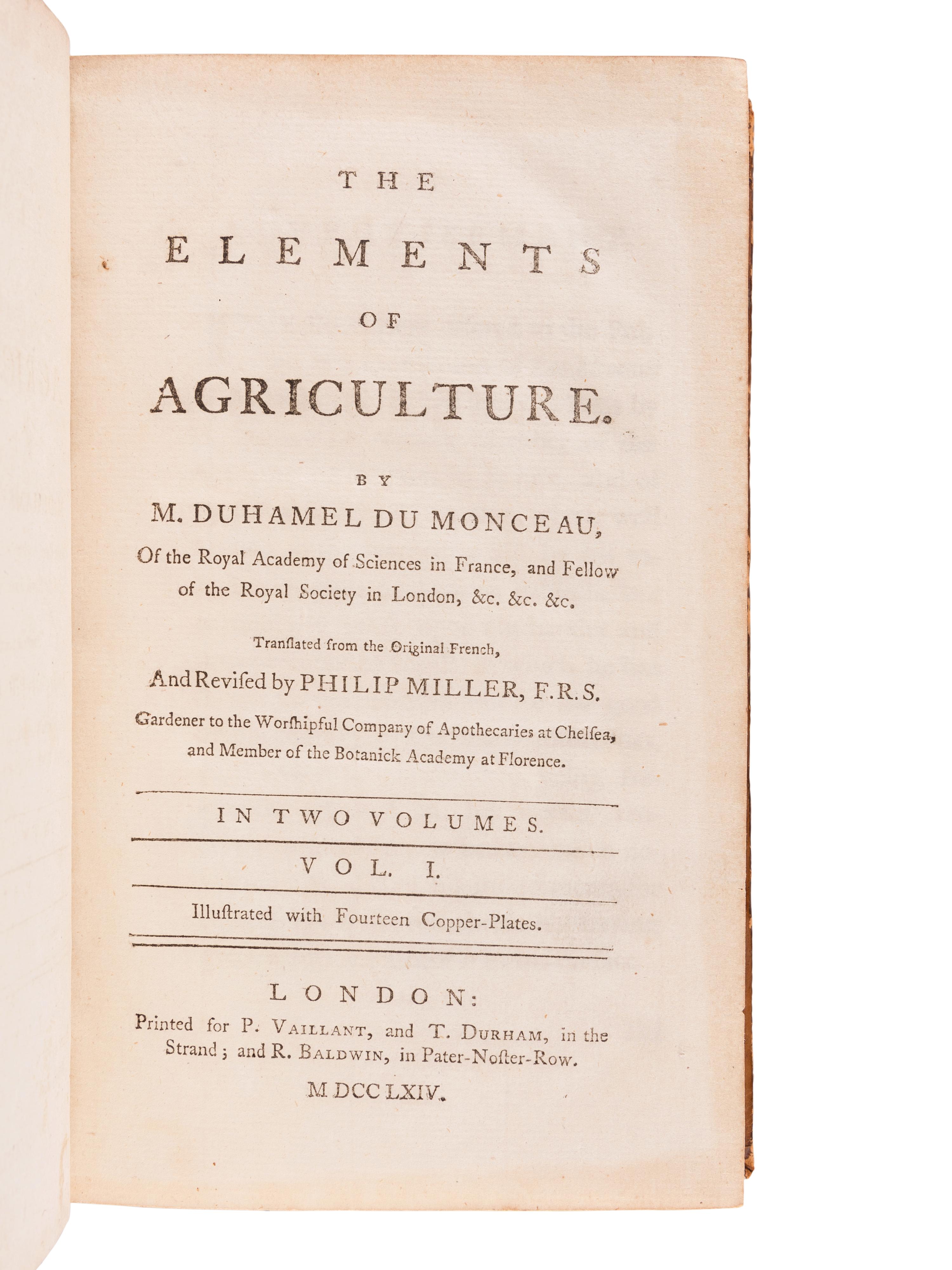 DUHAMAL DU MONCEAULE, Henri Lewis (1700-1782). The Elements of Agriculture . Philip Miller, translator. London: P. Vaillant & T. Durham & R. Baldwin, 1764.