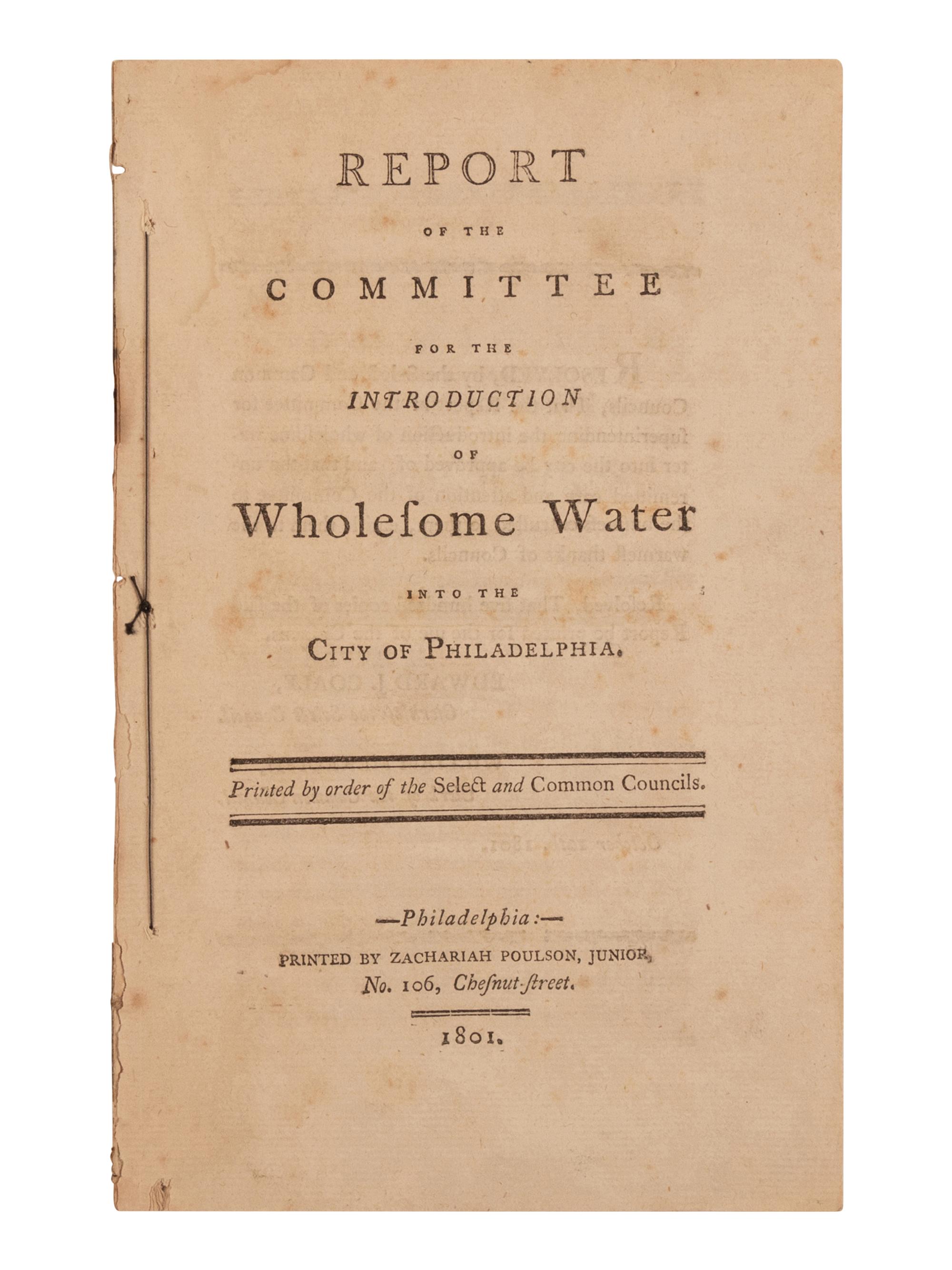 [AMERICANA]. MILLER, John. Report of the Committee for the Introduction of Wholesome Water into the City of Philadelphia . Philadelphia: Zachariah Poulson, 1801.