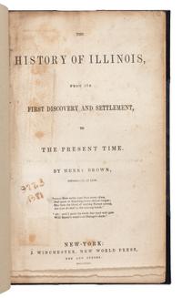 BROWN, Henry. The History of Illinois, From its First Discovery and Settlement, To the Present Time. New World Press, 1844.