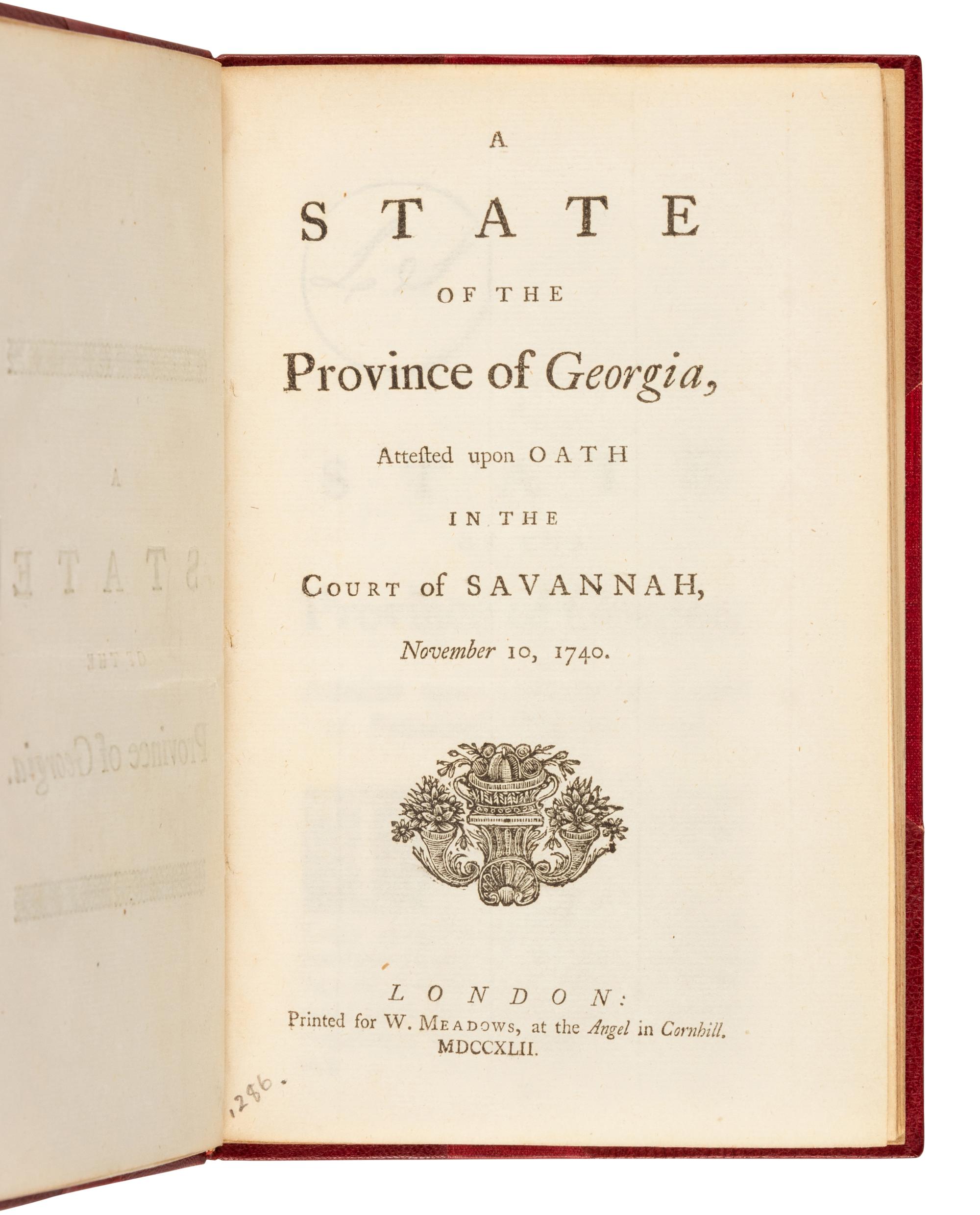 [GEORGIA] -- [STEPHENS, William (1671-1753)]. A State of the Province of Georgia, Attested upon Oath in the Court of Savannah, November 10, 1740. London: W. Meadows, 1742.