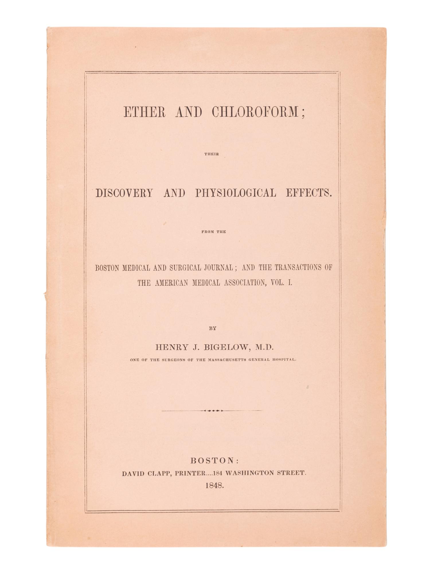 BIGELOW, Henry Jacob (1818-1890). Ether and Chloroform; their Discovery and Physiological Effects . Boston: David Clapp, 1848.