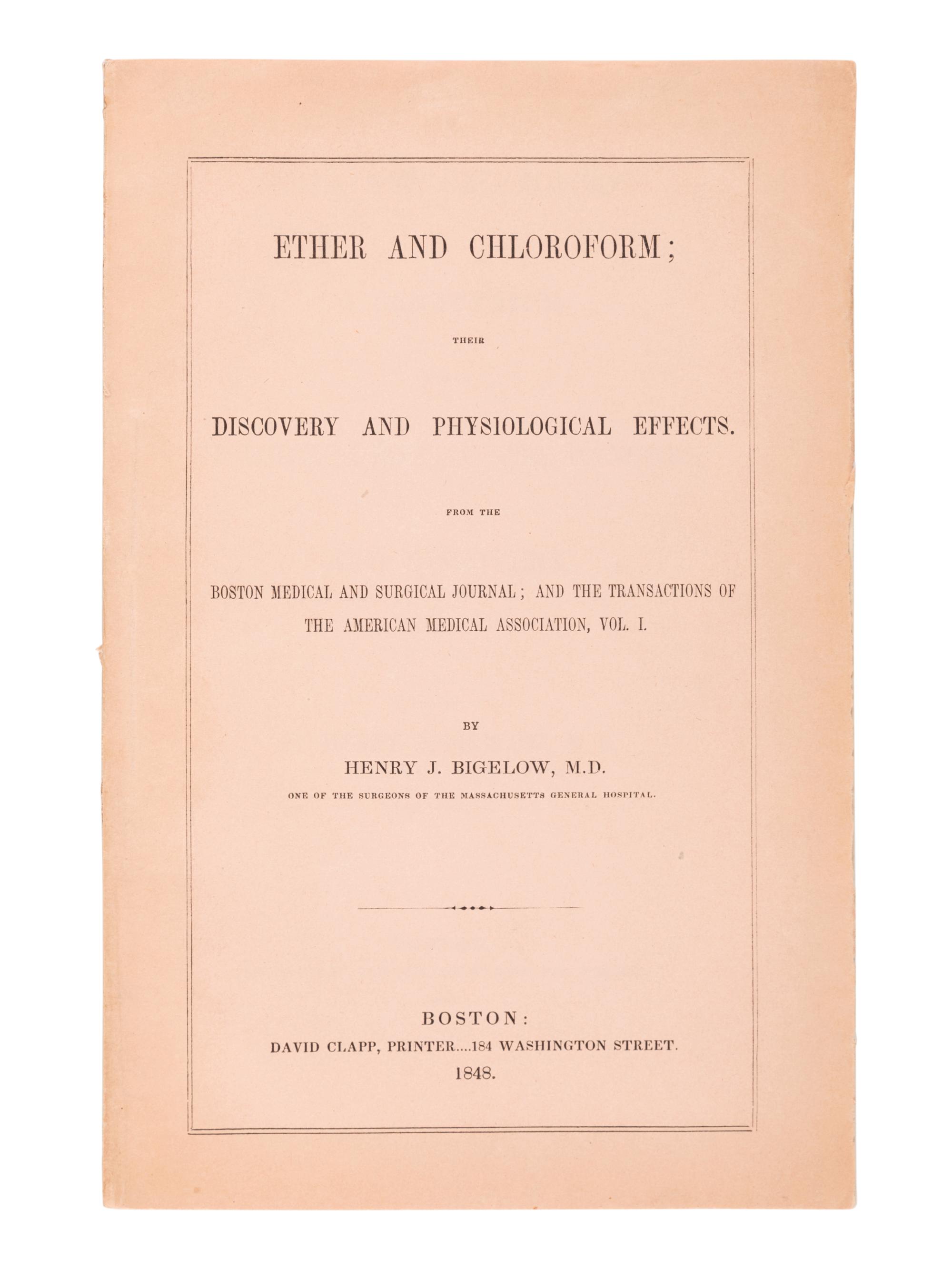 BIGELOW, Henry Jacob (1818-1890). Ether and Chloroform; their Discovery and Physiological Effects . Boston: David Clapp, 1848.