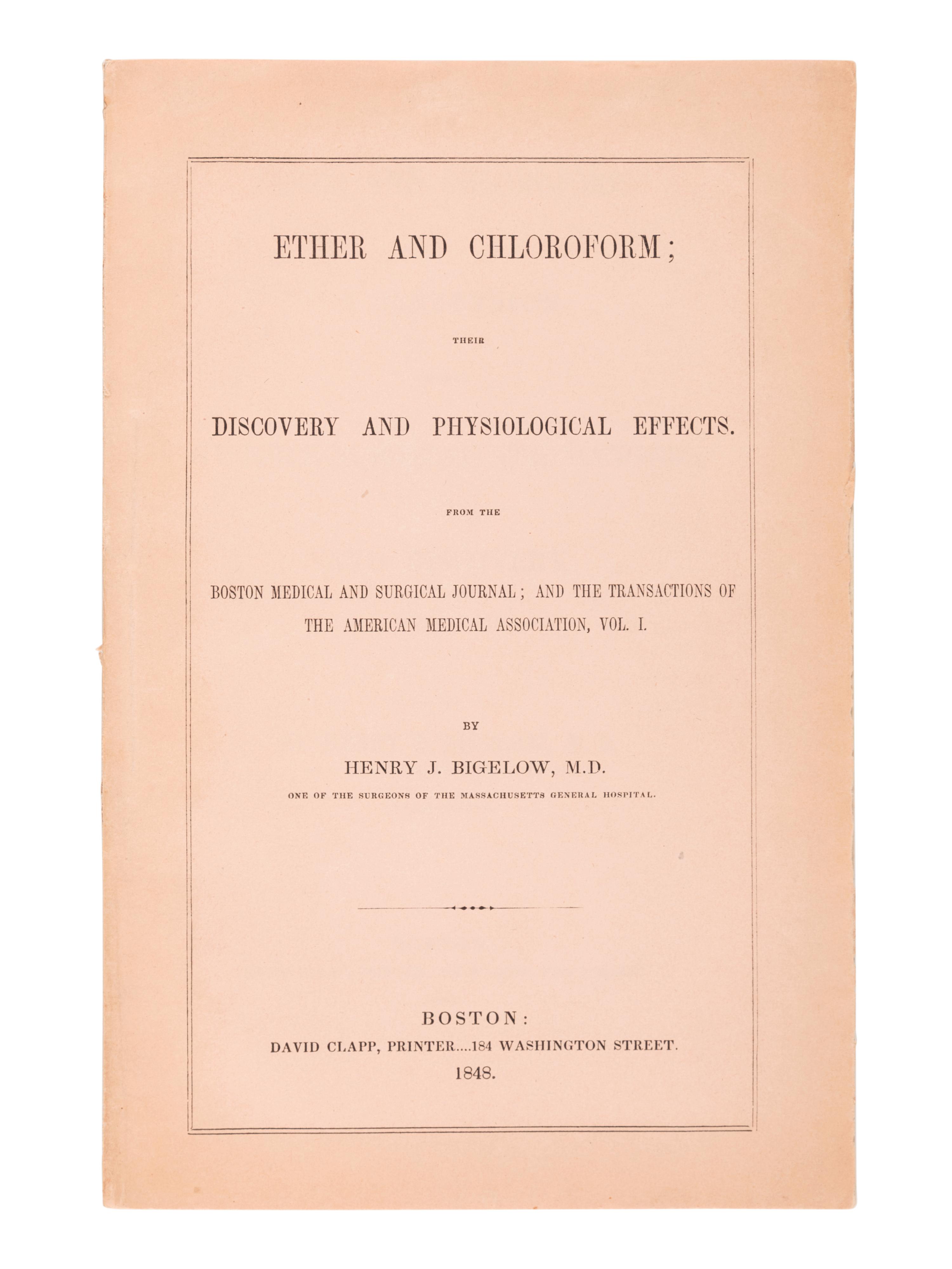 BIGELOW, Henry Jacob (1818-1890). Ether and Chloroform; their Discovery and Physiological Effects . Boston: David Clapp, 1848.