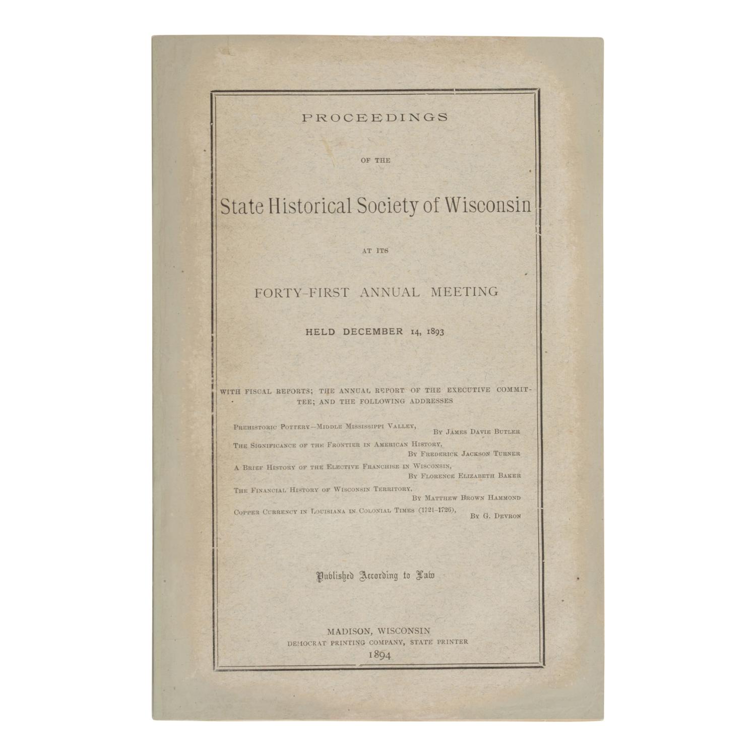 Turner, Frederick Jackson (1861-1932). "The Significance of the Frontier in American History." In: Proceedings of the State Historical Society of Wisconsin at Its Forty-First Annual Meeting Held December 14, 1893 . Madison: Democrat Printing Company, 1894.