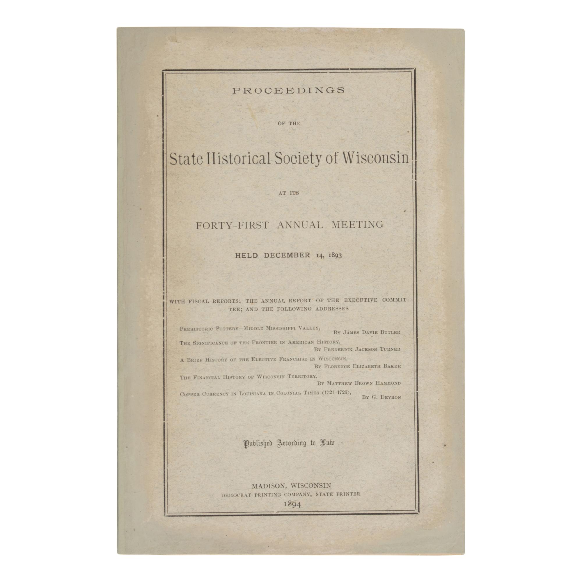 Turner, Frederick Jackson (1861-1932). "The Significance of the Frontier in American History." In: Proceedings of the State Historical Society of Wisconsin at Its Forty-First Annual Meeting Held December 14, 1893 . Madison: Democrat Printing Company, 1894.