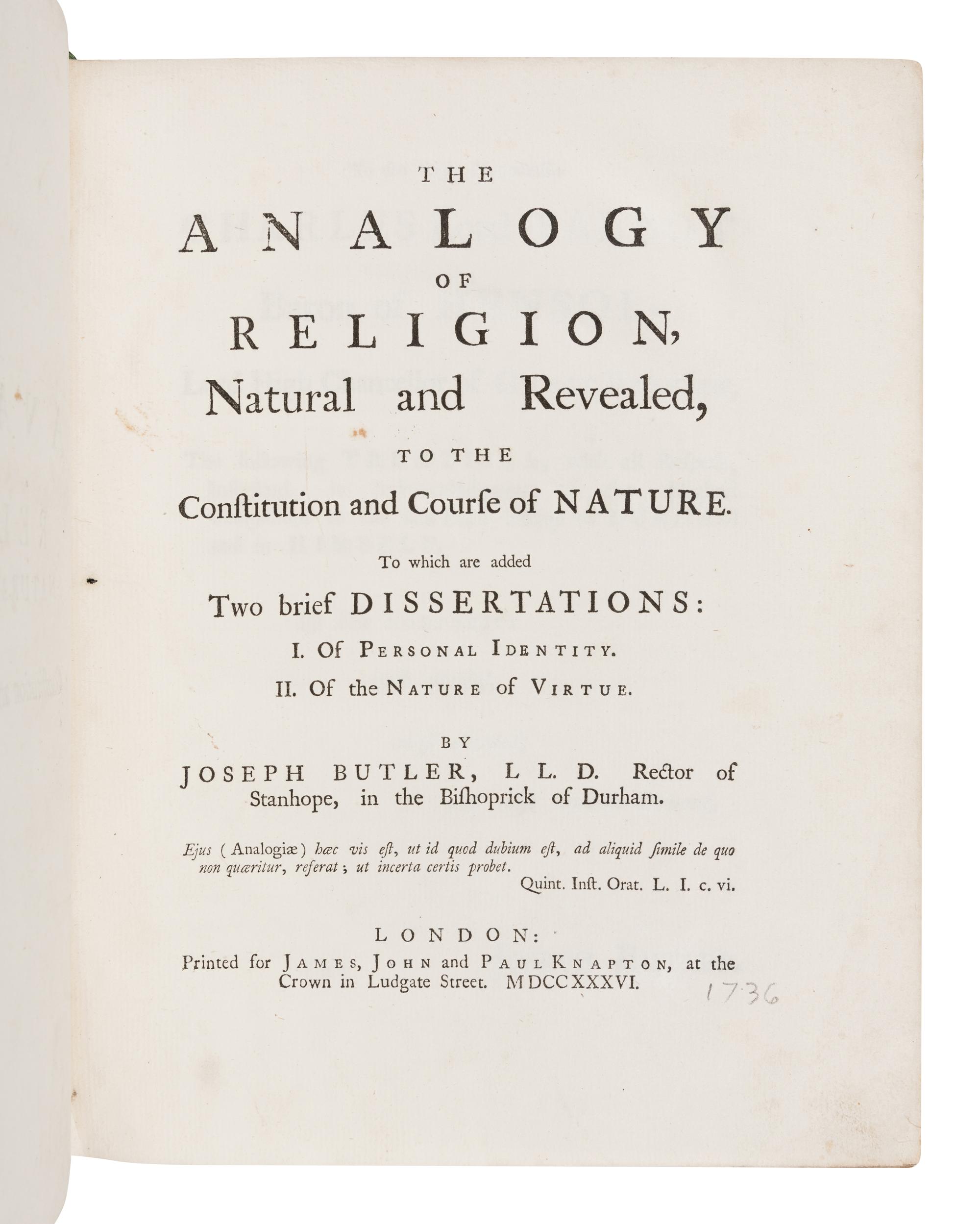 BUTLER, Joseph (1692-1752). The Analogy of Religion Natural and Revealed, to the Constitution and Course of Nature . London: for James, John and Paul Knapton, 1736.