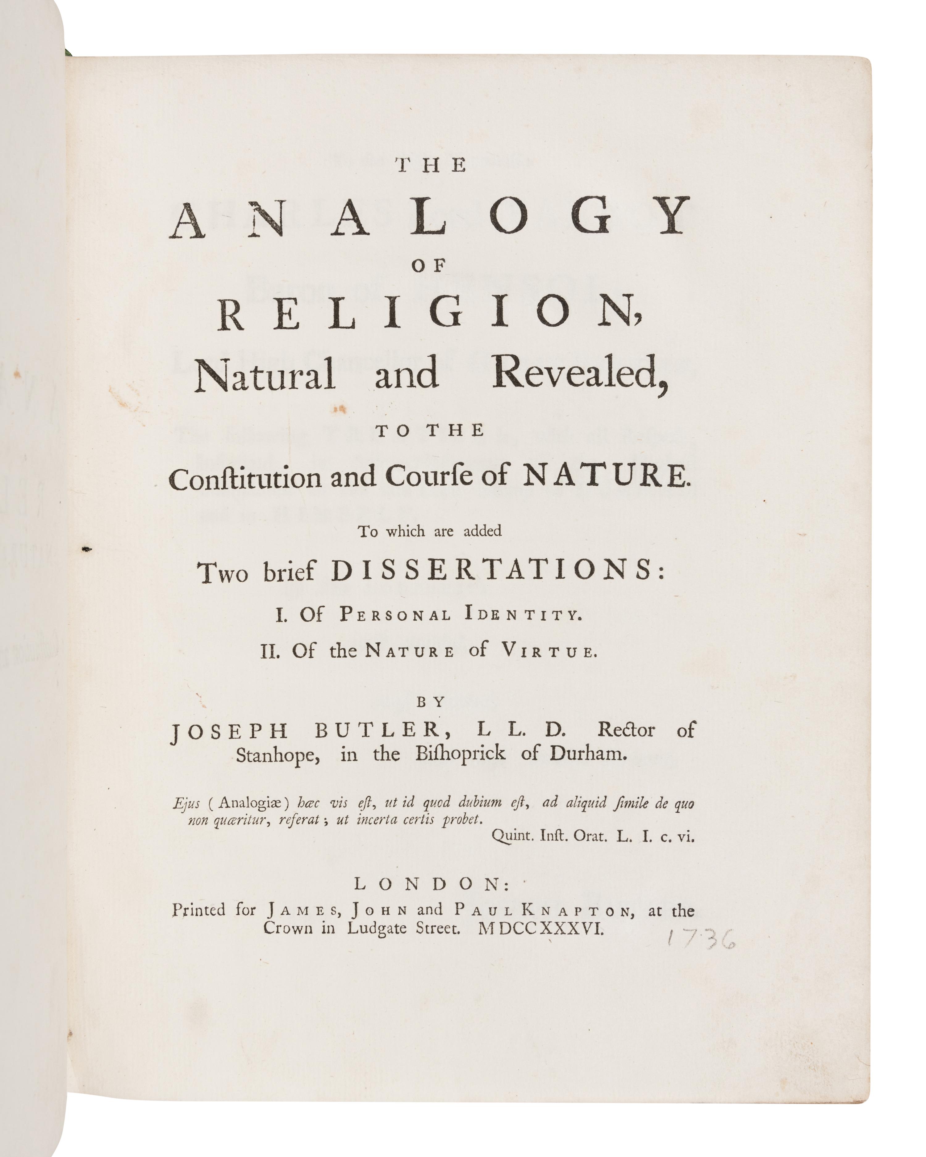 BUTLER, Joseph (1692-1752). The Analogy of Religion Natural and Revealed, to the Constitution and Course of Nature . London: for James, John and Paul Knapton, 1736.