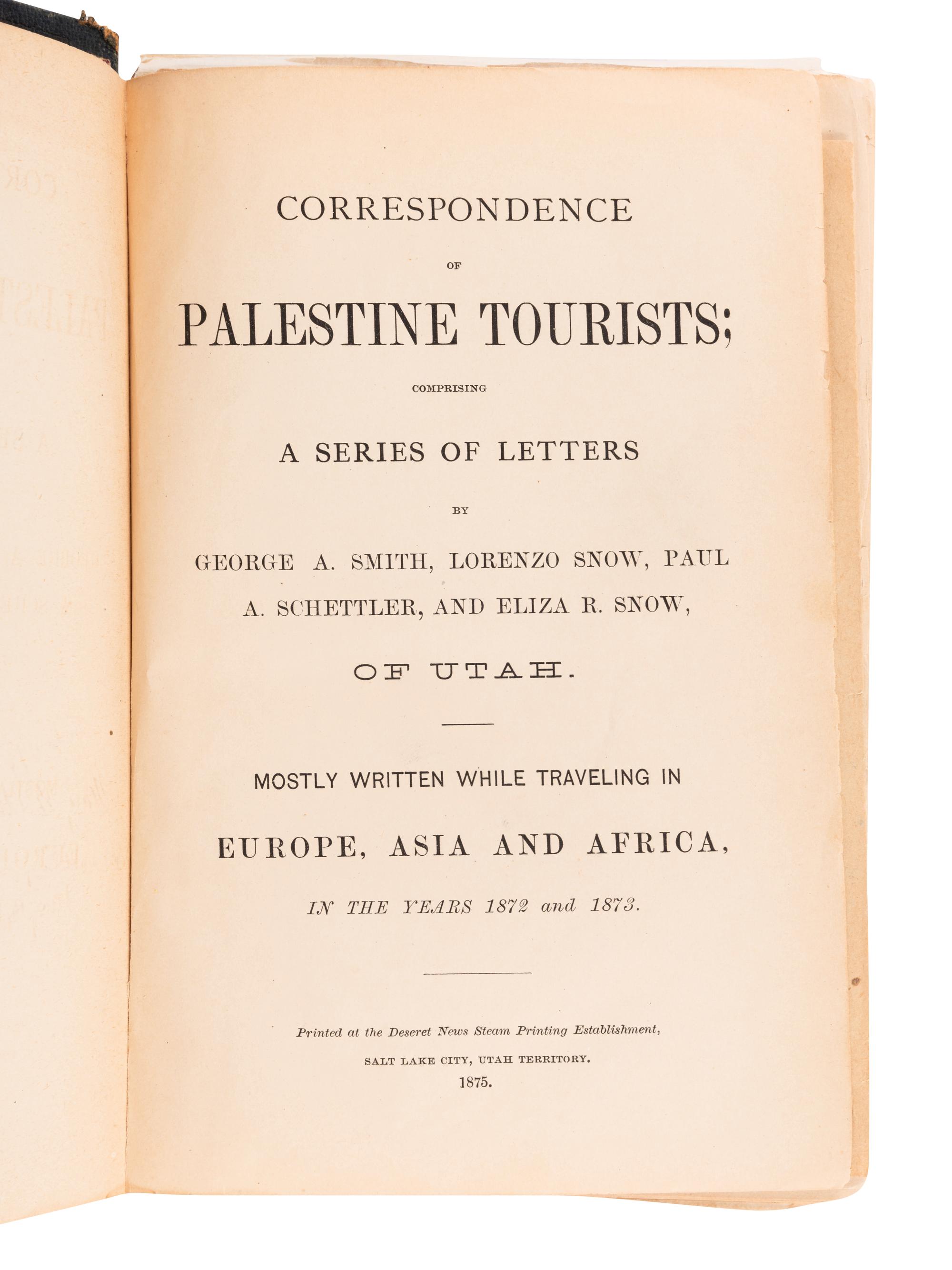 SNOW, Eliza, compiler (1804-1887). Correspondence of Palestine Tourists; comprising a series of letters by George A. Smith, Lorenzo Snow, Paul A. Schettler, and Eliza R. Snow, of Utah . Salt Lake City: Deseret News Steam Printing Establishment, 1875.