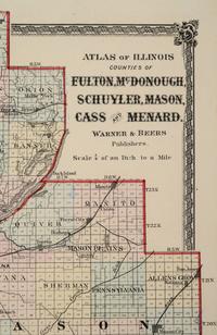 Atlas of Illinois : Counties of Fulton, McDonough, Schuyler, Mason, Cass, and Menard . Chicago: Warner & Beers, N.d. Plate 37. 23 ¼ x 26 ¼ in. Matted and framed.