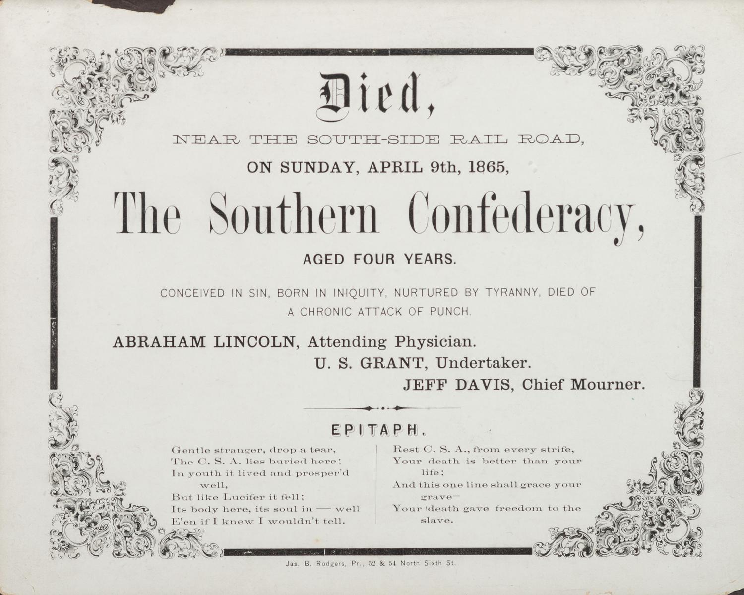 [CIVIL WAR]. Died, Near the South-Side Rail Road on Sunday, April 9th, 1865, the Southern Confederacy, Aged Four Years. [Philadelphia, PA]: James B. Rodgers, 1865.