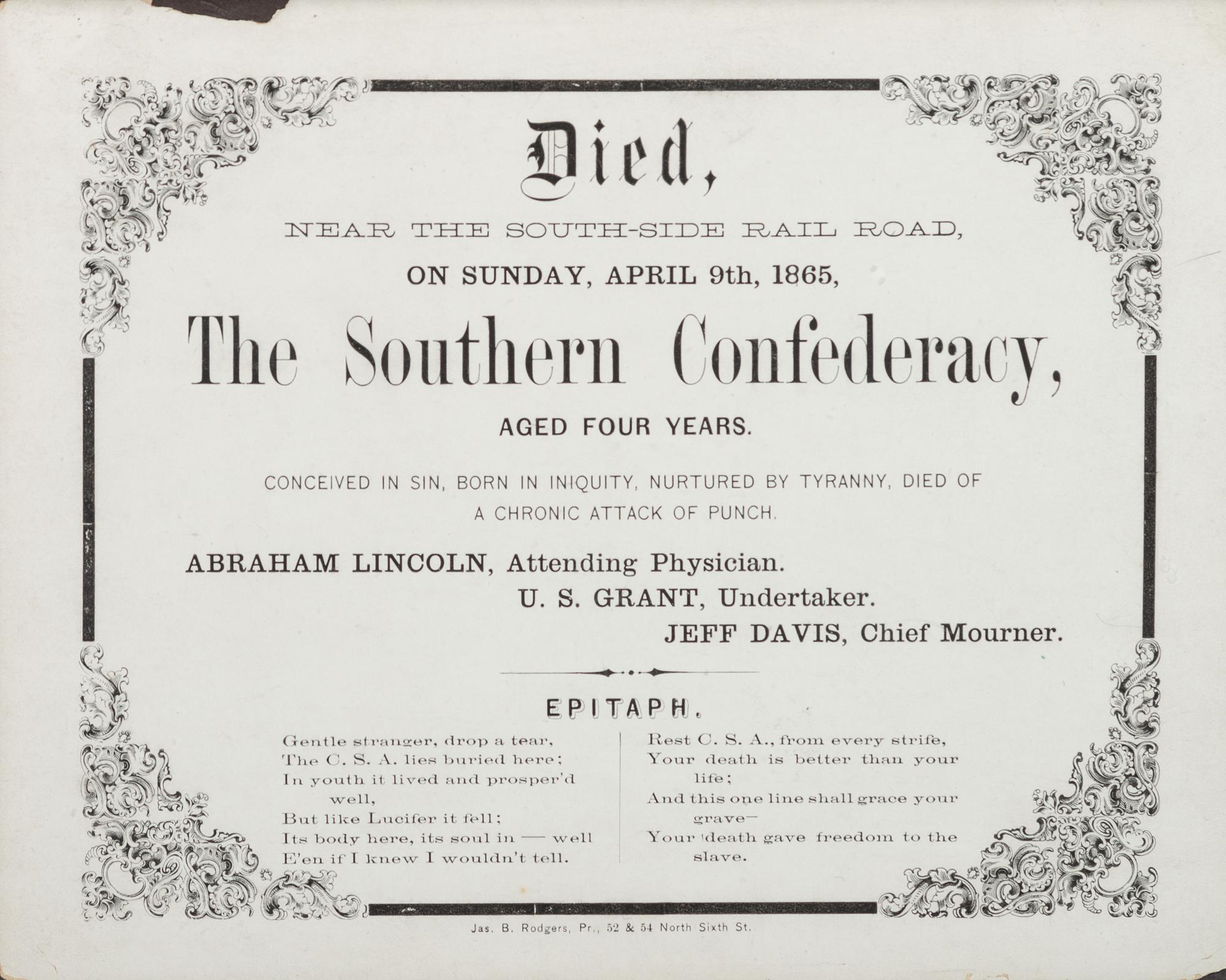 [CIVIL WAR]. Died, Near the South-Side Rail Road on Sunday, April 9th, 1865, the Southern Confederacy, Aged Four Years. [Philadelphia, PA]: James B. Rodgers, 1865.