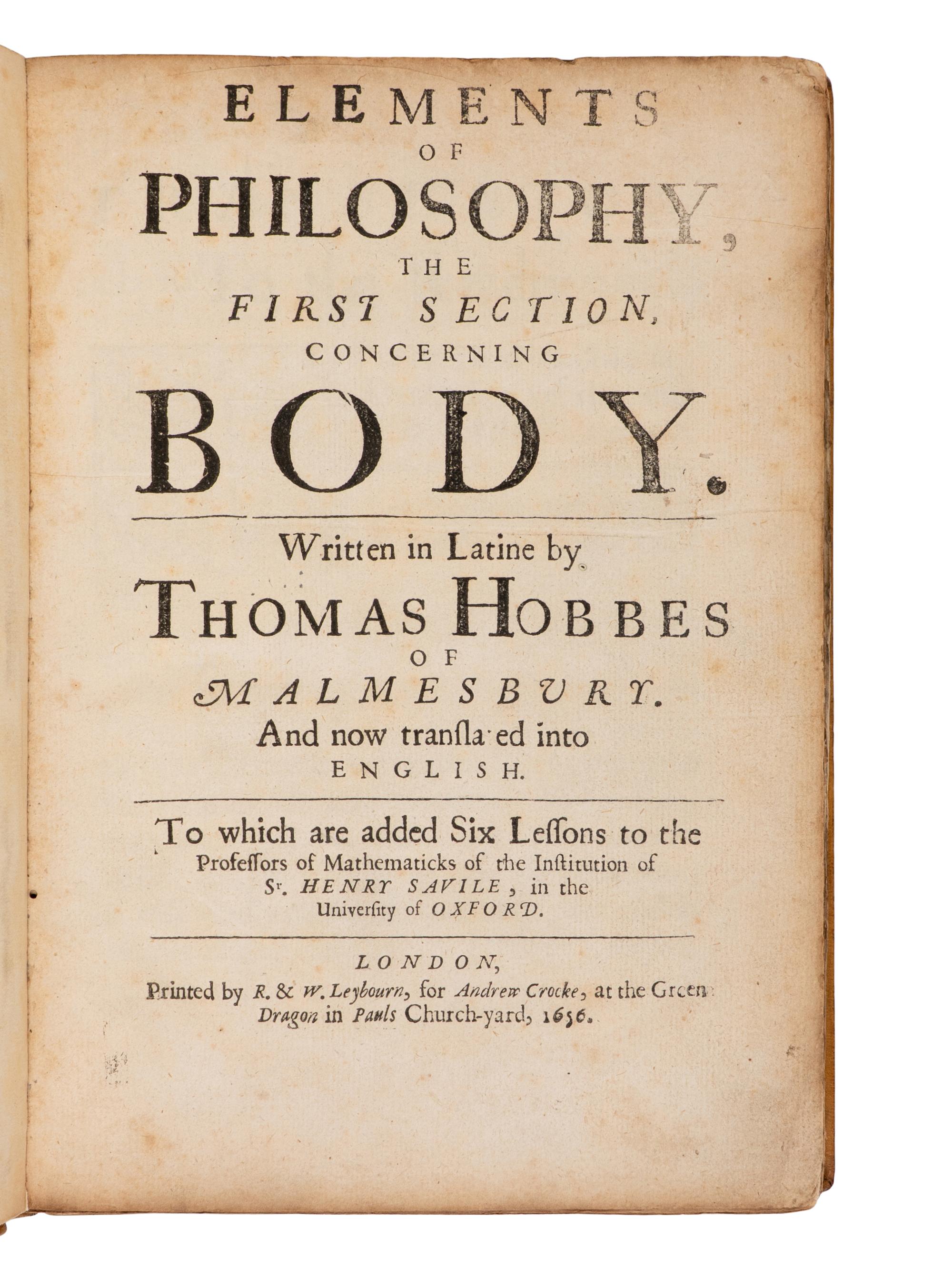 HOBBES, Thomas (1588-1679). Elements of philosophy, the first section, concerning body... now translated into English... To which are added Six lessons to the professors of the mathematiques . London: R. & W. Leybourn for A. Crooke, 1656.