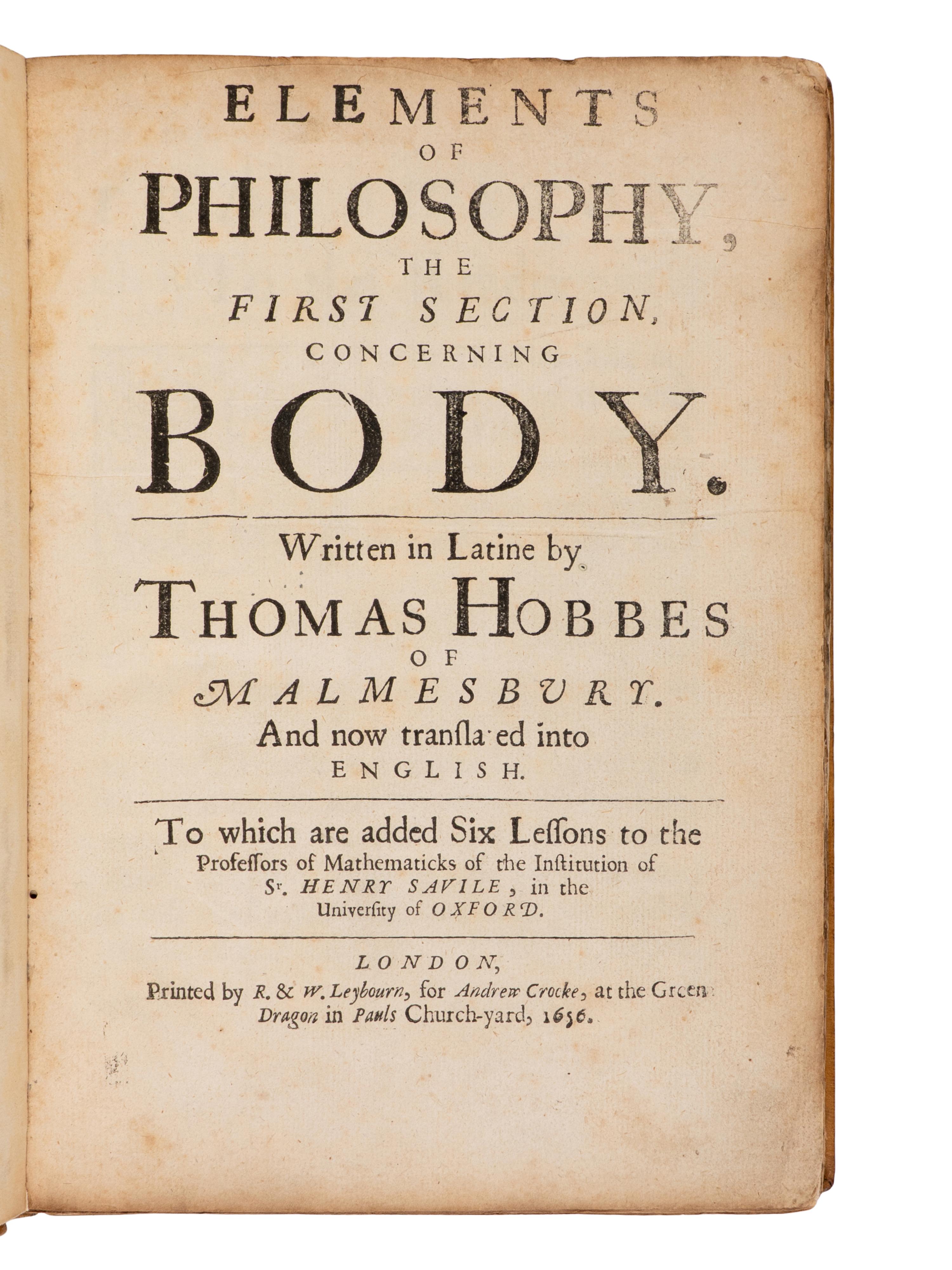 HOBBES, Thomas (1588-1679). Elements of philosophy, the first section, concerning body... now translated into English... To which are added Six lessons to the professors of the mathematiques . London: R. & W. Leybourn for A. Crooke, 1656.
