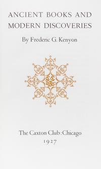 (CAXTON CLUB) KENYON, FREDERIC. Ancient Books and Modern Discoveries. Chicago, 1927. First edition, limited to 350 copies.