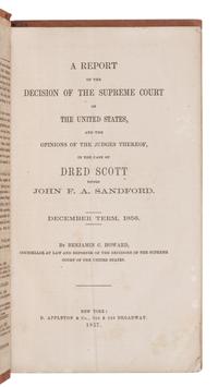 HOWARD, Benjamin C. A Report of the Decision of the Supreme Court of the United States...in the case of Dred Scott versus John F. A. Sandford. New York: D. Appleton & Co., 1857.