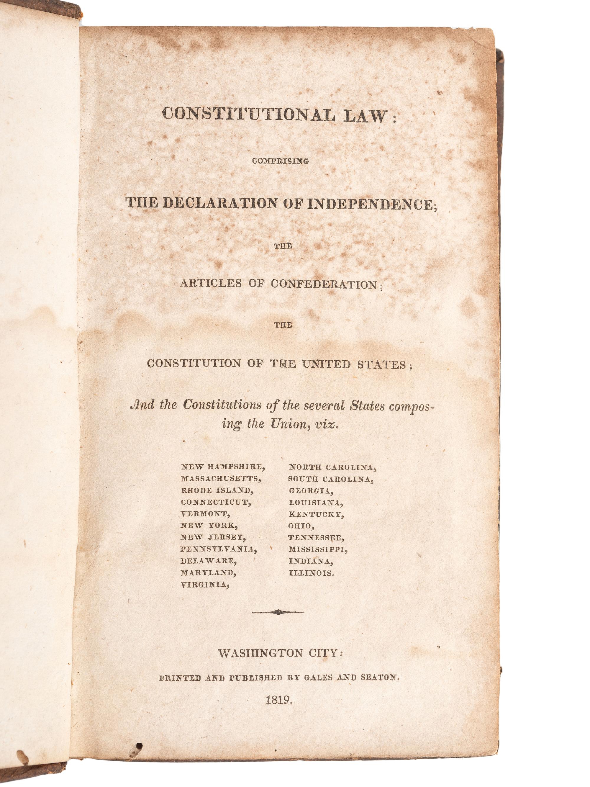 [CONSTITUTION]. Constitutional Law: Comprising the Declaration of Independence; the Articles of Confederation; the Constitution of the United States; and the Constitutions of several States composing the Union . Washington City: Gales and Seaton, 1819.