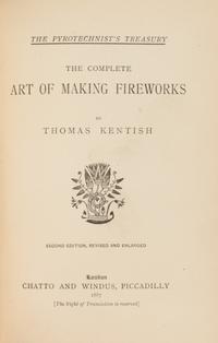 KENTISH, Thomas. The Pyrotechnist's Treasury: The Complete Art of Making Fireworks. London: Chatto and Windus, 1887.