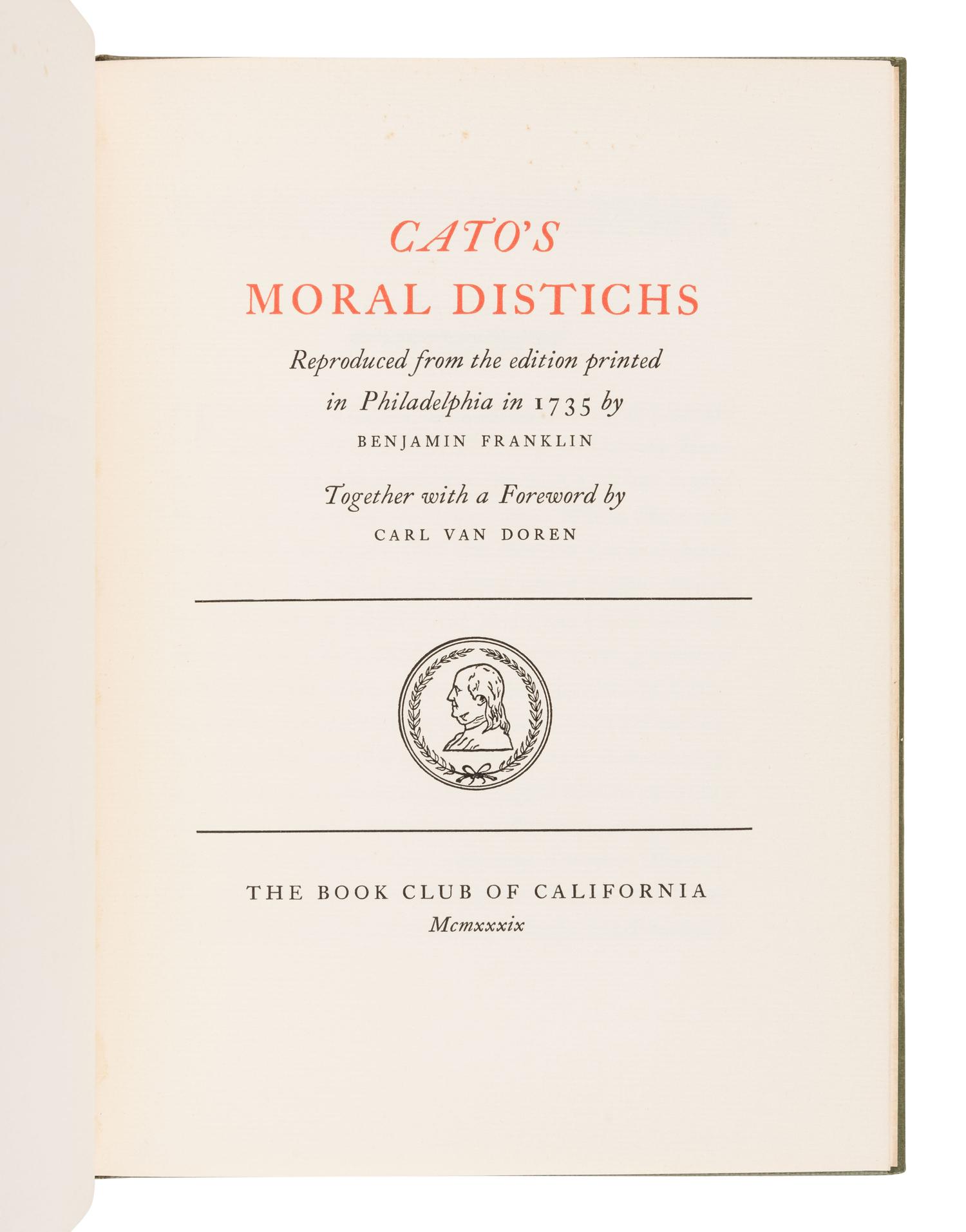 [BOOK CLUB OF CALIFORNIA]. [FRANKLIN, Benjamin (1705-1790)]. Cato’s Moral Distichs. Reproduced from the Edition Printed in Philadelphia in 1735 by Benjamin Franklin. Los Angeles: The Ward Ritchie Press for the Book Club of California, 1939.